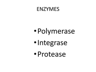 ENZYMES
•Polymerase
•Integrase
•Protease
 