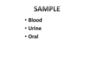• Blood
• Urine
• Oral
 