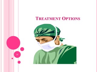 TREATMENT OPTIONS
21
 