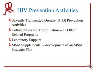 HIV Prevention Activities
Sexually Transmitted Disease (STD) Prevention
 Activities
Collaboration and Coordination with Other
 Related Programs
Laboratory Support
MSM Supplemental – development of an MSM
 Strategic Plan
 