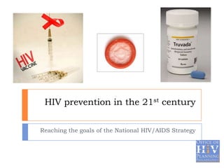 HIV prevention in the 21st century


Reaching the goals of the National HIV/AIDS Strategy
 