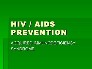 HIV / AIDS
PREVENTION
ACQUIRED IMMUNODEFICIENCY
SYNDROME
 