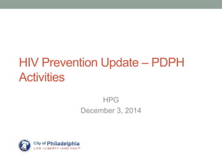 HIV Prevention Update – PDPH
Activities
HPG
December 3, 2014
 