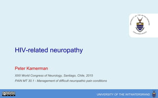 HIV-related neuropathy
Peter Kamerman
XXII World Congress of Neurology, Santiago, Chile, 2015
PAIN MT 30.1 - Management of difficult neuropathic pain conditions
 