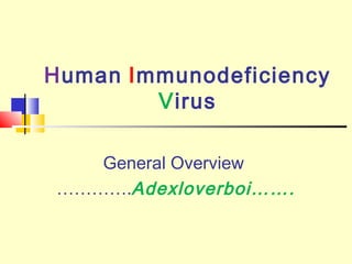 Human Immunodeficiency
Virus
General Overview
………….Adexloverboi…….
 