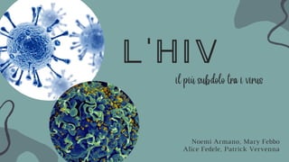 L ' H I V
il più subdolo tra i virus
Noemi Armano, Mary Febbo
Alice Fedele, Patrick Vervenna
 