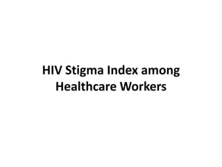 HIV Stigma Index among
  Healthcare Workers
 