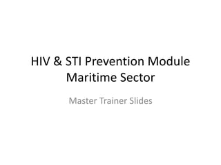 HIV & STI Prevention Module
Maritime Sector
Master Trainer Slides
 