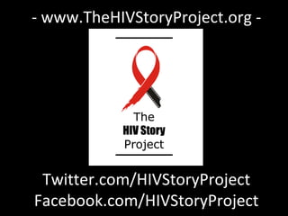 Twitter.com/HIVStoryProject Facebook.com/HIVStoryProject - www.TheHIVStoryProject.org - 