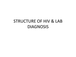 STRUCTURE OF HIV & LAB
DIAGNOSIS
 