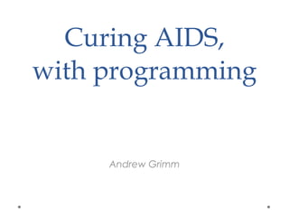 Curing AIDS,
with programming
Andrew Grimm
 