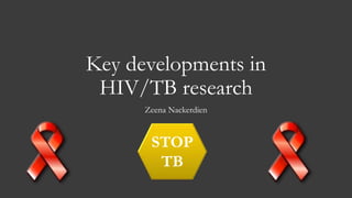 Key developments in
HIV/TB research
Zeena Nackerdien
STOP
TB
 
