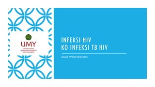 INFEKSI HIV
KO INFEKSI TB HIV
AGUS WIDIYATMOKO
 