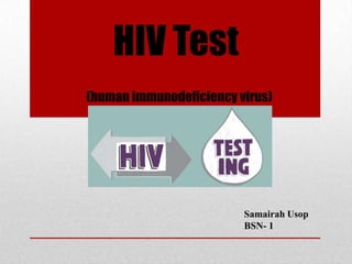 HIV Test
(human immunodeficiency virus)

Samairah Usop
BSN- 1

 