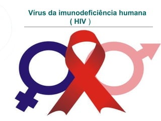 Vírus da imunodeficiência humana
            ( HIV )
 