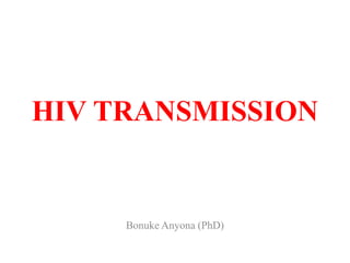 HIV TRANSMISSION
Bonuke Anyona (PhD)
 