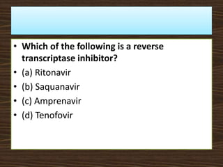 • Which of the following is a reverse
transcriptase inhibitor?
• (a) Ritonavir
• (b) Saquanavir
• (c) Amprenavir
• (d) Tenofovir
 
