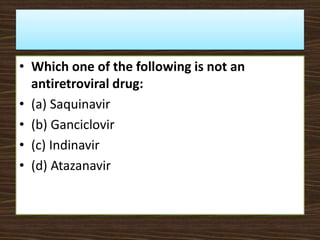 • Which one of the following is not an
antiretroviral drug:
• (a) Saquinavir
• (b) Ganciclovir
• (c) Indinavir
• (d) Atazanavir
 