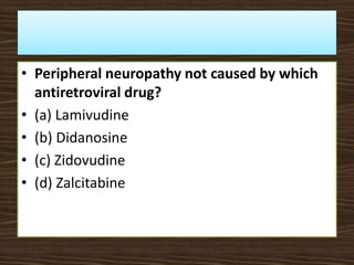 • Peripheral neuropathy not caused by which
antiretroviral drug?
• (a) Lamivudine
• (b) Didanosine
• (c) Zidovudine
• (d) Zalcitabine
 