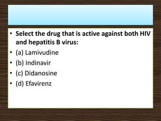 • Select the drug that is active against both HIV
and hepatitis B virus:
• (a) Lamivudine
• (b) Indinavir
• (c) Didanosine
• (d) Efavirenz
 