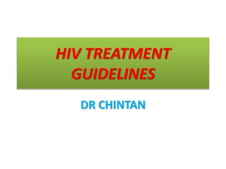 HIV TREATMENT
GUIDELINES
DR CHINTAN
 