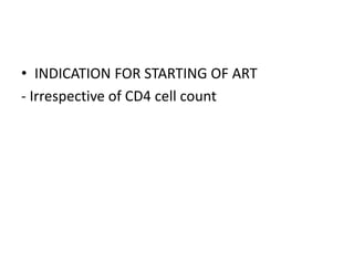 • INDICATION FOR STARTING OF ART
- Irrespective of CD4 cell count
 