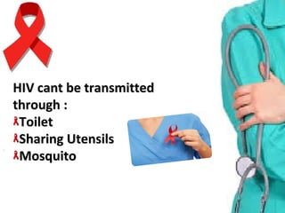 HIV cant be transmitted HIV cant be transmitted 
through :through :
Toilet Toilet 
Sharing Utensils Sharing Utensils 
Mosquito Mosquito 
 