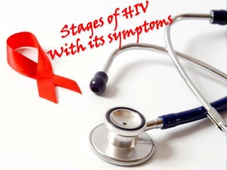 Stages of HIV
Stages of HIV
With its symptoms
With its symptoms
 