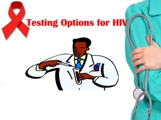 Testing Options for HIVTesting Options for HIV
 