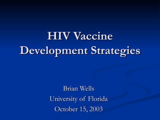 HIV Vaccine Development Strategies Brian Wells University of Florida October 15, 2003 