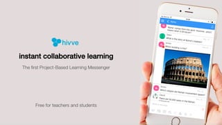 The ﬁrst Project-Based Learning Messenger 
instant collaborative learning !
Free for teachers and students
 