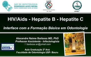 Alexandre Naime Barbosa MD, PhD
Professor Assistente - Infectologista
barbosa.an@ymail.com
Aula Graduação 2º Ano
Faculdade de Odontologia USP- Bauru
 