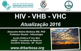 Alexandre Naime Barbosa MD, PhD
Professor Doutor - Infectologia
Auxílio Didático 6º Ano Med
UNESP - Faculdade de Medicina
Nov/2016- Botucatu - SP - Brasil
 