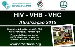 Alexandre Naime Barbosa MD, PhD
Professor Doutor - Infectologia
Preceptoria Residência Médica
UNESP - Faculdade de Medicina
Out/2015 - Botucatu - SP - Brasil
 