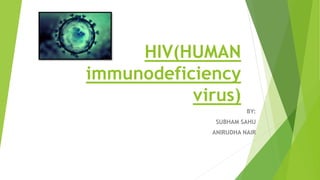 HIV(HUMAN
immunodeficiency
virus)
BY:
SUBHAM SAHU
ANIRUDHA NAIR
 