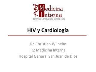 HIV y Cardiología

      Dr. Christian Wilhelm
      R2 Medicina Interna
Hospital General San Juan de Dios
 