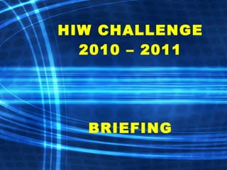 HIW CHALLENGE 2010 – 2011 BRIEFING 