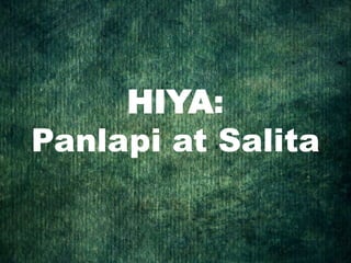 HIYA:
Panlapi at Salita
 