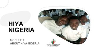 HIYA
NIGERIA
MODULE 1
ABOUT HIYA NIGERIA
 