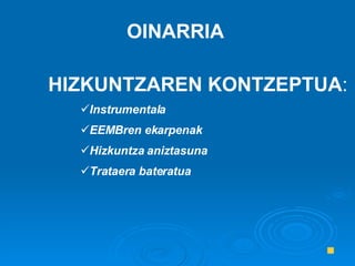 OINARRIA HIZKUNTZAREN KONTZEPTUA : Instrumentala EEMBren ekarpenak Hizkuntza aniztasuna Trataera bateratua 