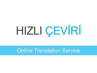 ONLINE
TRANSLATION
SERVICE
HIZLI ÇEVİRİ
Online Translation Service
 