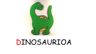 DINOSAURIOA 
 