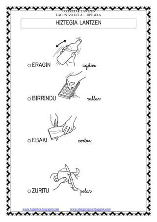 ERREZETAK LANTZEN
LAGUNTZA GELA – HIPI GELA
www.hipialtza.blogspot.com www.margarigela.blogspot.com
Autor pictogramas: Ser...
