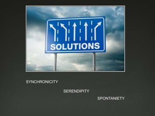 SYNCHRONICITY

                SERENDIPITY
                              SPONTANIETY
 