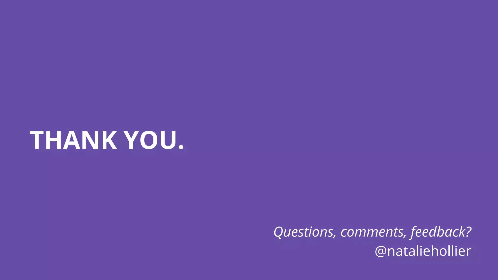 THANK YOU.
Questions, comments, feedback?
@nataliehollier
 