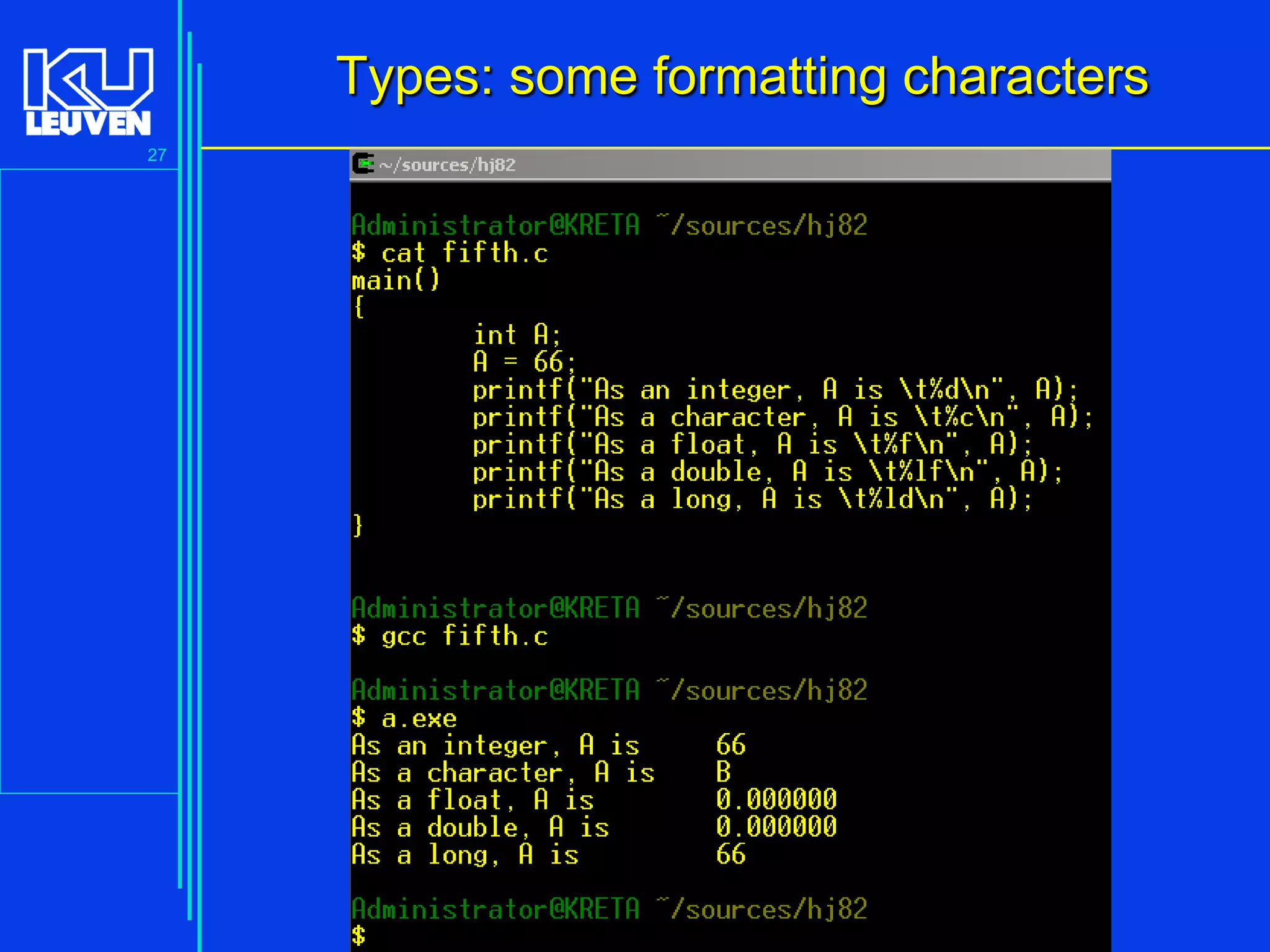 Types: some formatting characters
27

Introduction to the C Programming Language ( V De Florio)

 