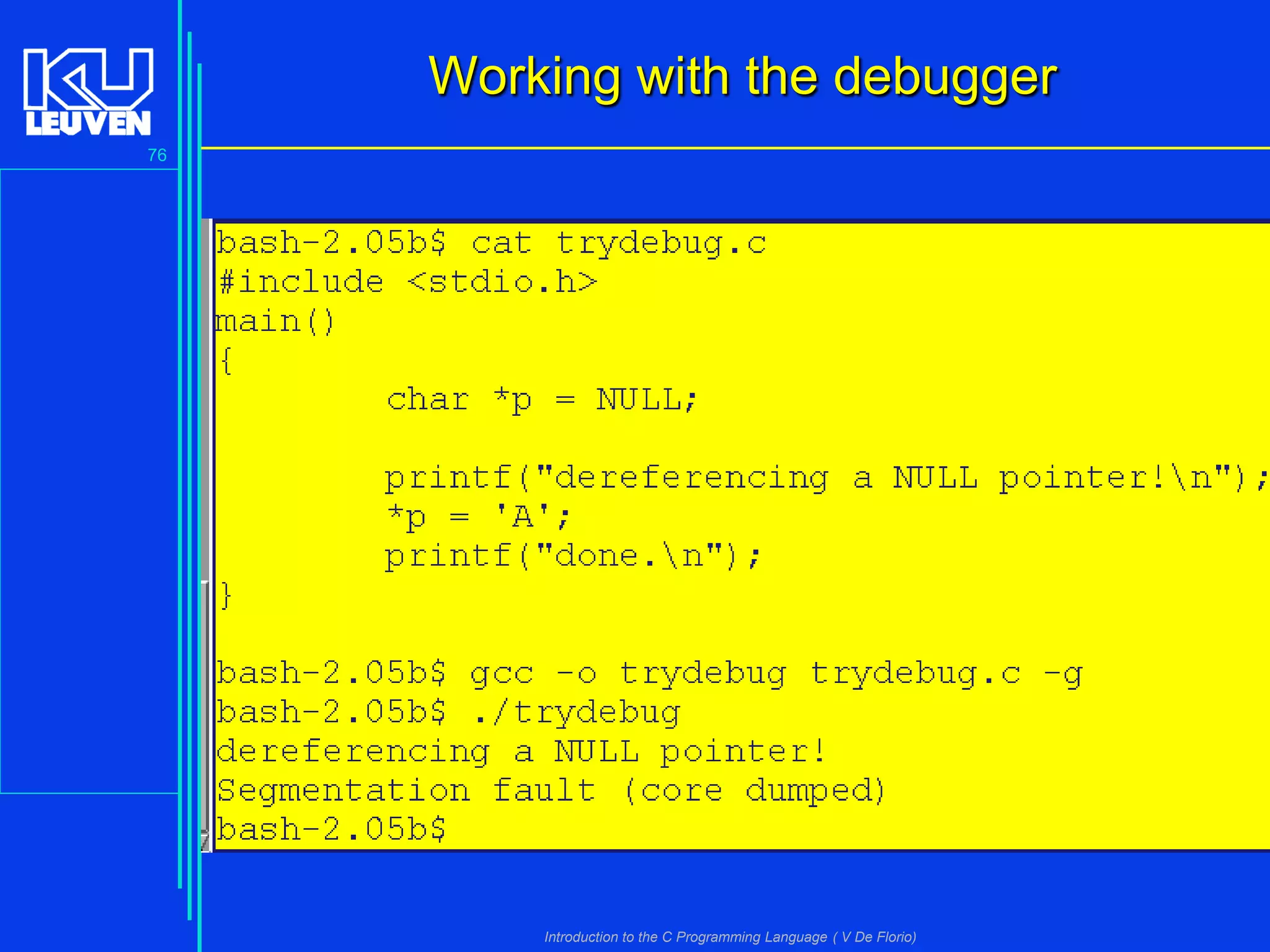 Working with the debugger
76

Introduction to the C Programming Language ( V De Florio)

 