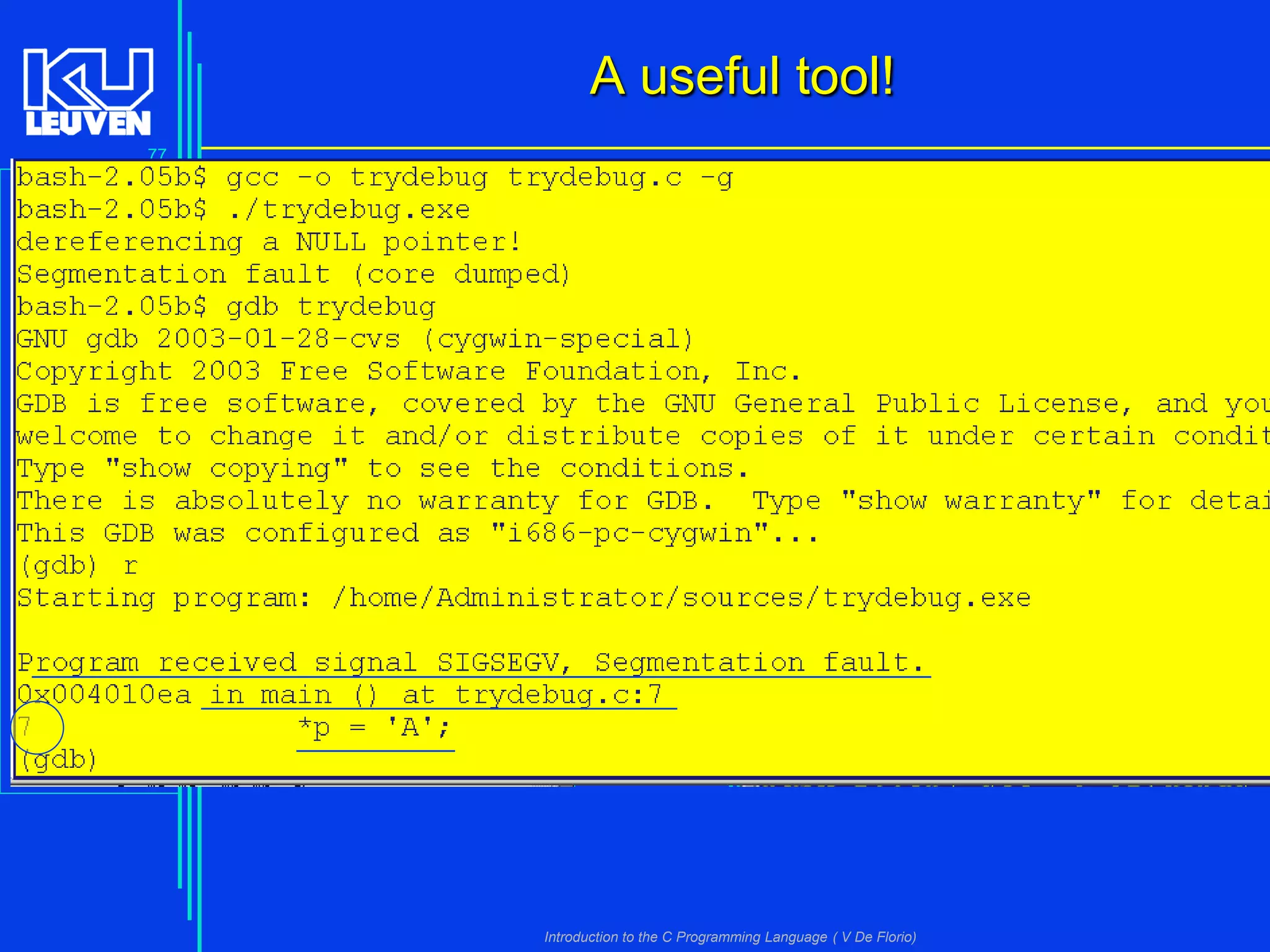 A useful tool!
77

Introduction to the C Programming Language ( V De Florio)

 