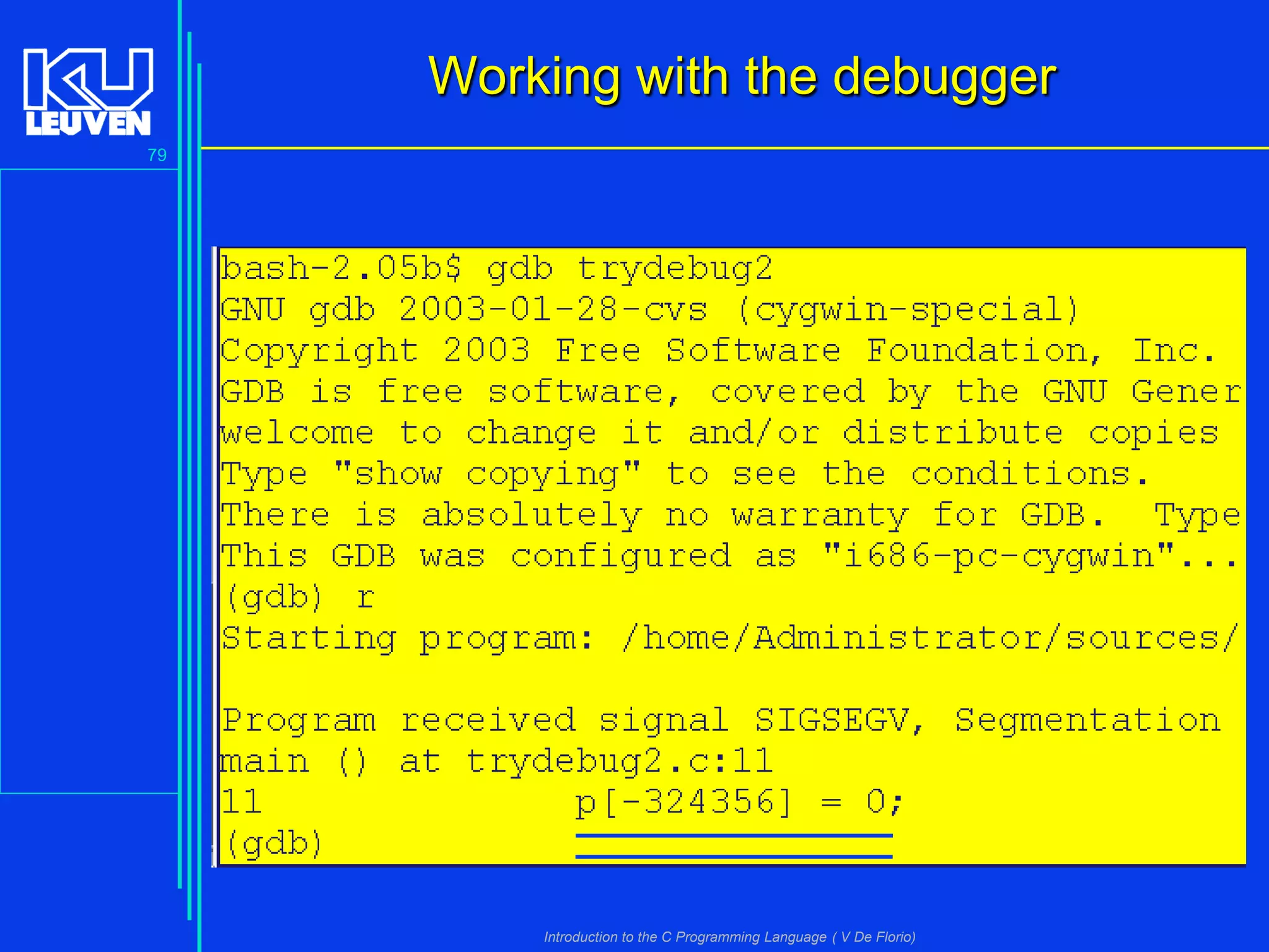 Working with the debugger
79

Introduction to the C Programming Language ( V De Florio)

 