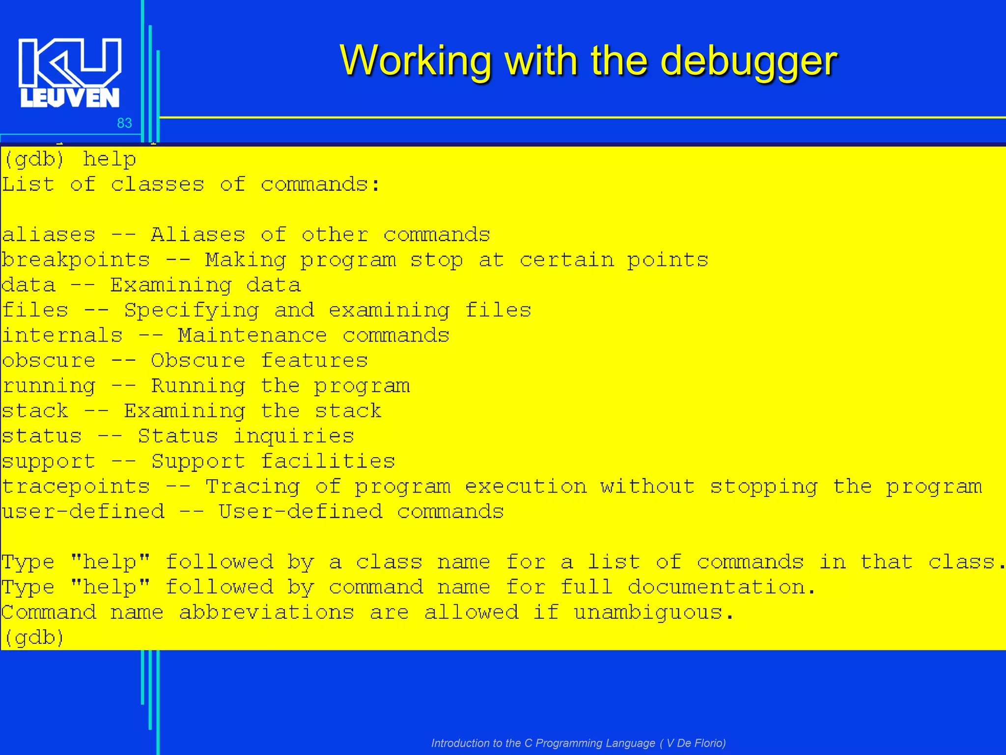 Working with the debugger
83

Introduction to the C Programming Language ( V De Florio)

 